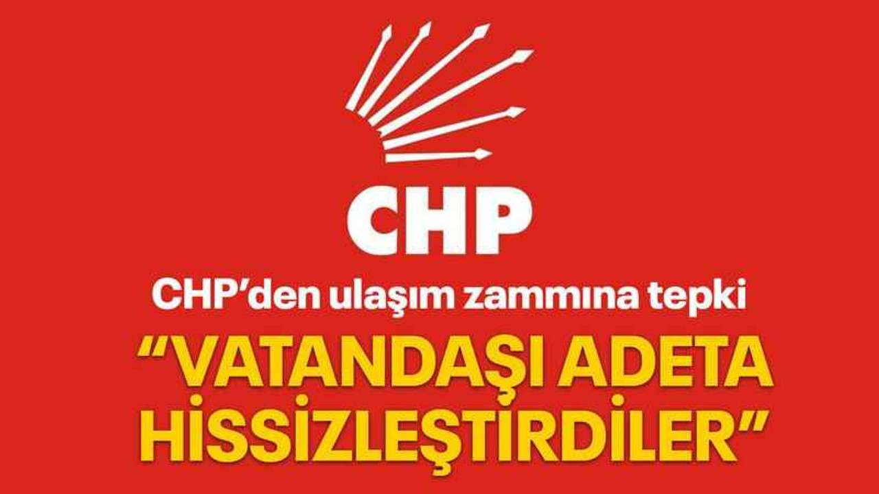 CHP’den ulaşım zammına tepki “Vatandaşı adeta hissizleştirdiler”